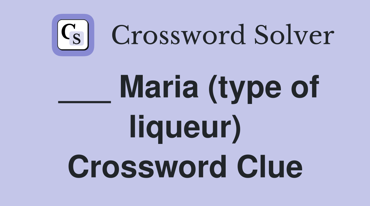 Maria (type of liqueur) Crossword Clue Answers Crossword Solver